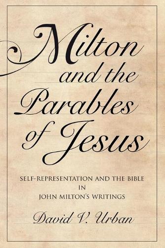 Паперова книга «Milton and the Parables of Jesus: Self-Representation and the Bible in John Milton’s Writings», автор Девід В. Урбан - фото №1