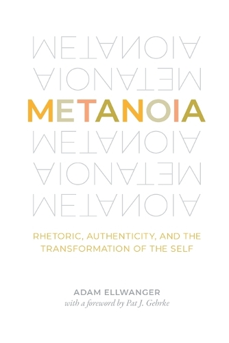 Бумажная книга «Metanoia: Rhetoric, Authenticity, and the Transformation of the Self», автор Адам Эллвангер - фото №1