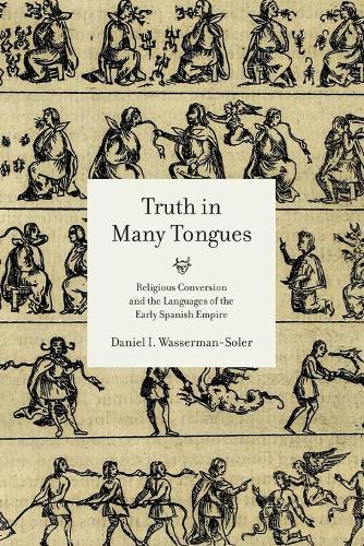[object Object] «Truth in Many Tongues: Religious Conversion and the Languages of the Early Spanish Empire», автор Деніел І. Вассерман-Солер - фото №1