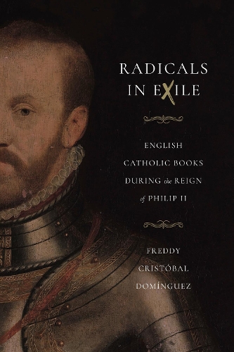 Бумажная книга «Radicals in Exile: English Catholic Books During the Reign of Philip II», автор Фредди Кристобаль Домингес - фото №1