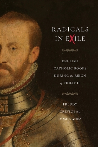 Бумажная книга «Radicals in Exile: English Catholic Books During the Reign of Philip II», автор Фредди Кристобаль Домингес - фото №1