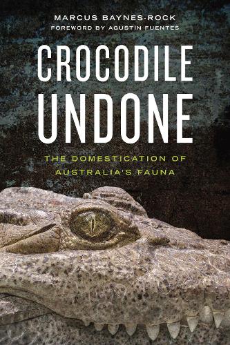 Бумажная книга «Crocodile Undone: The Domestication of Australia’s Fauna», автор Маркус Бейнс-Рок - фото №1