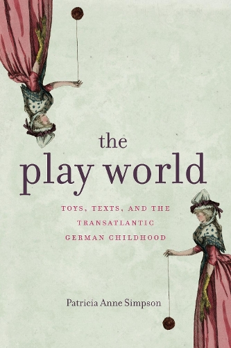 Бумажная книга «The Play World: Toys, Texts, and the Transatlantic German Childhood», автор Патриция Энн Симпсон - фото №1