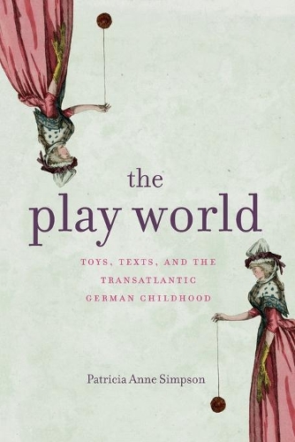 Бумажная книга «The Play World: Toys, Texts, and the Transatlantic German Childhood», автор Патриция Энн Симпсон - фото №1