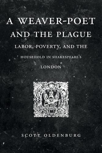 Бумажная книга «A Weaver-Poet and the Plague: Labor, Poverty, and the Household in Shakespeare’s London», автор Скотт Ольденбург - фото №1