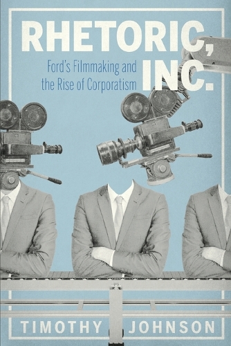 Бумажная книга «Rhetoric, Inc.: Ford’s Filmmaking and the Rise of Corporatism», автор Тимоти Джонсон - фото №1
