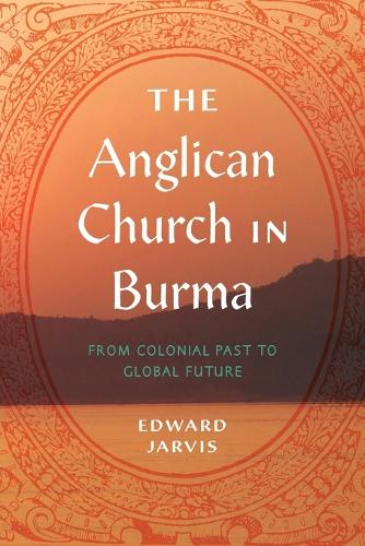 Бумажная книга «The Anglican Church in Burma: From Colonial Past to Global Future», автор Эдвард Джарвис - фото №1