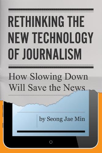 Бумажная книга «Rethinking the New Technology of Journalism: How Slowing Down Will Save the News», автор Сон Чжэ Мин - фото №1