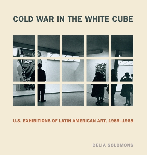 Бумажная книга «Cold War in the White Cube: U.S. Exhibitions of Latin American Art, 1959–1968», автор Делия Соломонс - фото №1