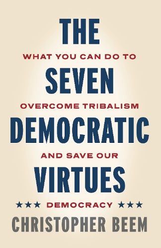 Бумажная книга «The Seven Democratic Virtues: What You Can Do to Overcome Tribalism and Save Our Democracy», автор Кристофер Бим - фото №1