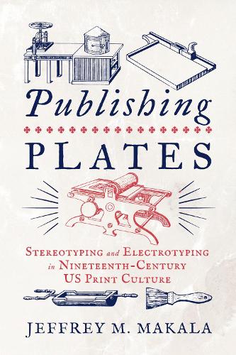 Бумажная книга «Publishing Plates: Stereotyping and Electrotyping in Nineteenth-Century US Print Culture», автор Джеффри М. Макала - фото №1