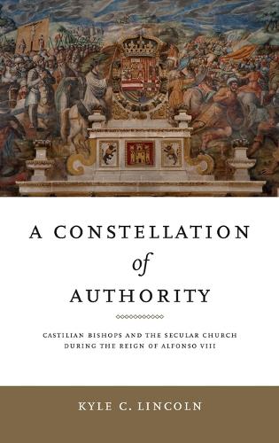 Бумажная книга «A Constellation of Authority: Castilian Bishops and the Secular Church During the Reign of Alfonso VIII», автор Кайл К. Линкольн - фото №1