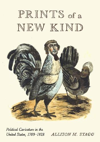 Бумажная книга «Prints of a New Kind: Political Caricature in the United States, 1789–1828», автор Эллисон М. Стэгг - фото №1