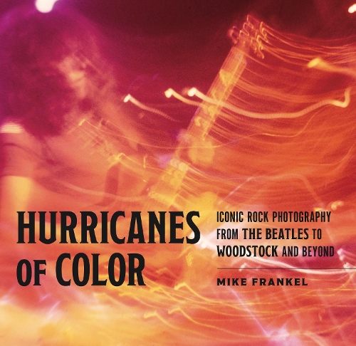 Паперова книга «Hurricanes of Color: Iconic Rock Photography from the Beatles to Woodstock and Beyond», автор Майк Френкель - фото №1