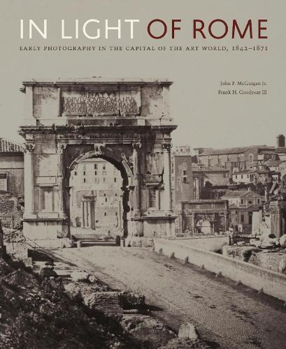 Бумажная книга «In Light of Rome: Early Photography in the Capital of the Art World, 1842–1871», авторов Фрэнк Х. Гудиер III, Джон Ф. Макгиган-младший - фото №1