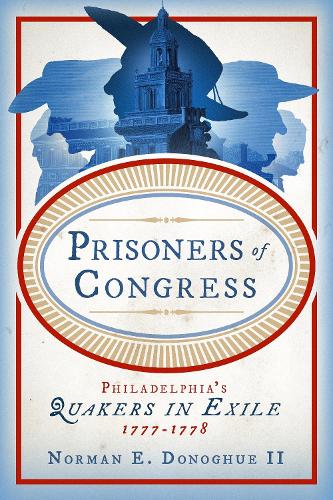 Бумажная книга «Prisoners of Congress: Philadelphia’s Quakers in Exile, 1777–1778», автор Норман Э. Донохью II - фото №1