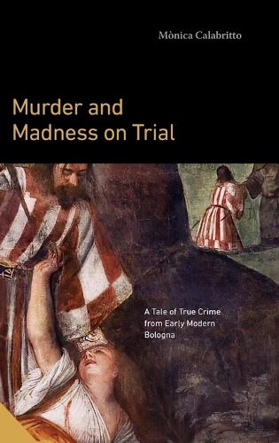 Бумажная книга «Murder and Madness on Trial: A Tale of True Crime from Early Modern Bologna», автор Моника Калабритто - фото №1