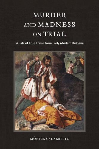 Бумажная книга «Murder and Madness on Trial: A Tale of True Crime from Early Modern Bologna», автор Моника Калабритто - фото №1