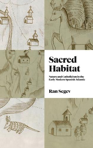 Бумажная книга «Sacred Habitat: Nature and Catholicism in the Early Modern Spanish Atlantic», автор Ран Сегев - фото №1