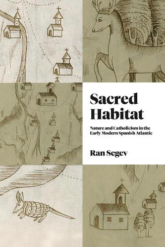 Бумажная книга «Sacred Habitat: Nature and Catholicism in the Early Modern Spanish Atlantic», автор Ран Сегев - фото №1