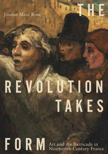Бумажная книга «The Revolution Takes Form: Art and the Barricade in Nineteenth-Century France», автор Джордан Марк Роуз - фото №1