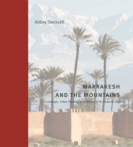 Бумажная книга «Marrakesh and the Mountains: Landscape, Urban Planning, and Identity in the Medieval Maghrib», автор Эбби Стокстилл - фото №1