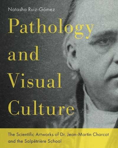 Бумажная книга «Pathology and Visual Culture: The Scientific Artworks of Dr. Jean-Martin Charcot and the Salpêtrière School», автор Наташа Руис-Гомес - фото №1