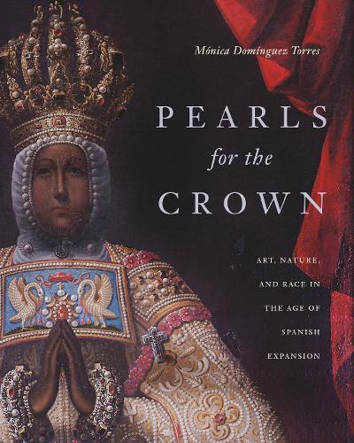 Бумажная книга «Pearls for the Crown: Art, Nature, and Race in the Age of Spanish Expansion», автор Моника Домингес Торрес - фото №1