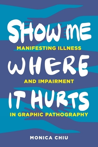 Бумажная книга «Show Me Where It Hurts: Manifesting Illness and Impairment in Graphic Pathography», автор Моника Чиу - фото №1