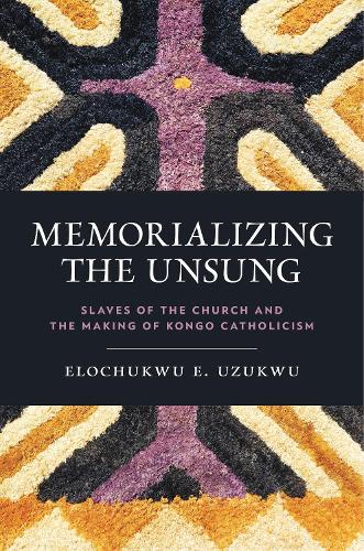 Бумажная книга «Memorializing the Unsung: Slaves of the Church and the Making of Kongo Catholicism», автор Элочукву Узукву - фото №1