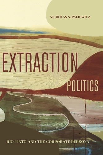 Бумажная книга «Extraction Politics: Rio Tinto and the Corporate Persona», автор Николай С. Палевич - фото №1