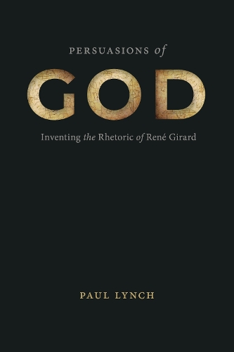 Бумажная книга «Persuasions of God: Inventing the Rhetoric of René Girard», автор Пол Линч - фото №1