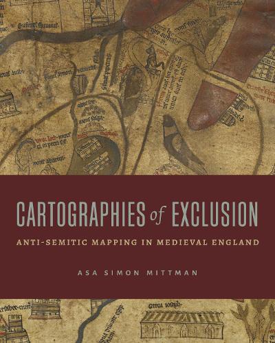 [object Object] «Cartographies of Exclusion: Anti-Semitic Mapping in Medieval England», автор Аса Симон Миттман - фото №1