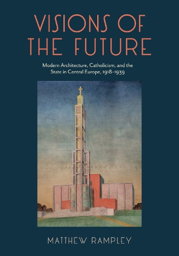 Бумажная книга «Visions of the Future: Modern Architecture, Catholicism, and the State in Central Europe, 1918–1939», автор Мэтью Рэмпли - фото №1