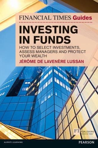 Бумажная книга «Financial Times Guide to Investing in Funds, The: How to Select Investments, Assess Managers and Protect Your Wealth», авторов Жером де Лавенер Люссан, Стивен Роббинс - фото №1