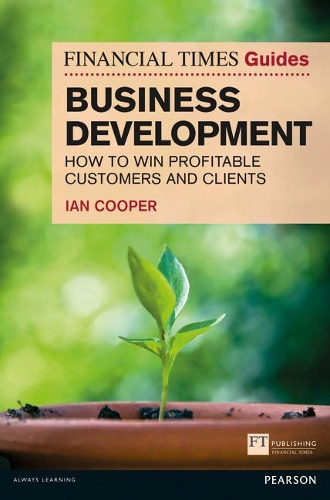 Бумажная книга «Financial Times Guide to Business Development, The: How to Win Profitable Customers and Clients», автор Ян Купер - фото №1