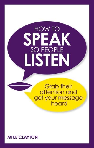 Бумажная книга «How to Speak so People Listen: Grab their attention and get your message heard», автор Майк Клейтон - фото №1