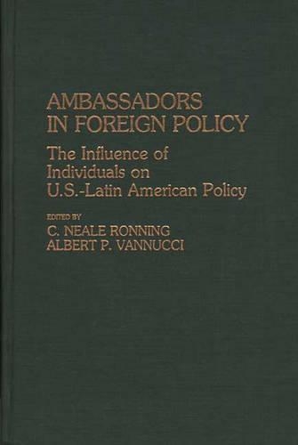 Бумажная книга «Ambassadors in Foreign Policy: The Influence of Individuals on U.S.-Latin American Policy», авторов Амелио Ваннуччи, К Нил Роннинг, Инес Ваннуччи - фото №1