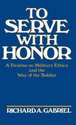 Бумажная книга «To Serve with Honor: A Treatise on Military Ethics and the Way of the Soldier», автор Ричард А. Габриэль - фото №1