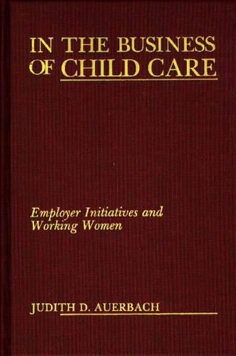 Бумажная книга «In the Business of Child Care: Employer Initiatives and Working Women», автор Джудит Г. Ауэрбах - фото №1