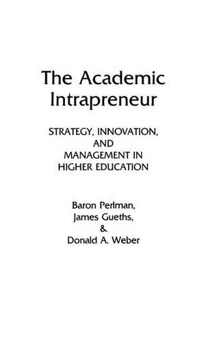 Бумажная книга «The Academic Intrapreneur: Strategy, Innovation, and Management in Higher Education», авторов Барон Перлман, Дональд А. Вебер, Джеймс Гетс - фото №1
