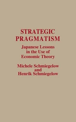 Паперова книга «Strategic Pragmatism: Japanese Lessons in the Use of Economic Theory», авторів Генрік Шмігелов, Мікеле Шмігелоу - фото №1