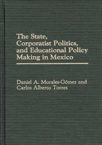 Бумажная книга «The State, Corporatist Politics, and Educational Policy Making in Mexico», авторов Карлос Альберто Торрес, Дэниел А. Моралес Гомес - фото №1