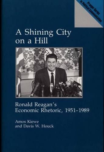 Бумажная книга «A Shining City on a Hill: Ronald Reagan's Economic Rhetoric, 1951-1989», авторов Амос Киве, Дэвис В. Хук - фото №1