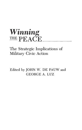 Бумажная книга «Winning the Peace: The Strategic Implications of Military Civic Action», авторов Джордж Луз, Джон В. де Поу - фото №1