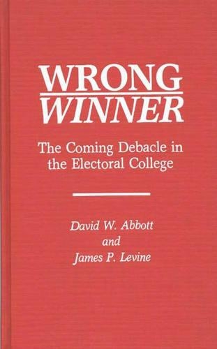 Бумажная книга «Wrong Winner: The Coming Debacle in the Electoral College», авторов Дэвид В. Эббот, Джеймс П. Левин - фото №1