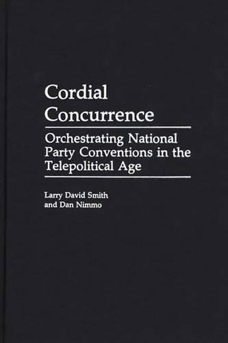 Бумажная книга «Cordial Concurrence: Orchestrating National Party Conventions in the Telepolitical Age», авторов Дэн Ниммо, Ларри Дэвид Смит - фото №1