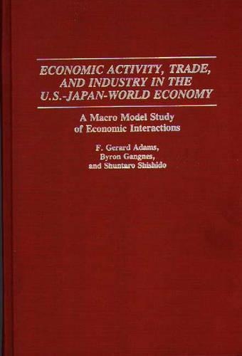Бумажная книга «Economic Activity, Trade, and Industry in the U.S.--Japan-World Economy: A Macro Model Study of Economic Interactions», авторов Байрон Гангнес, Ф. Джерард Адамс, Шунтаро Шисидо - фото №1
