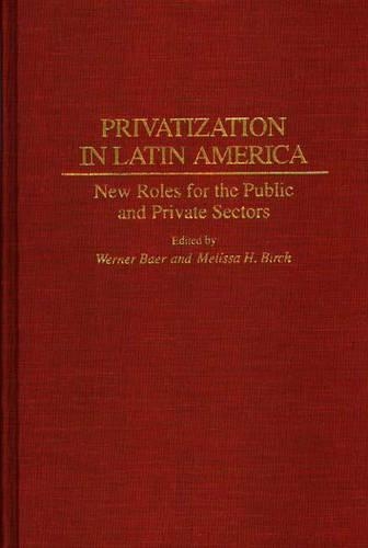Паперова книга «Privatization in Latin America: New Roles for the Public and Private Sectors», авторів Мелісса Г. Берч, Вернер Баер - фото №1