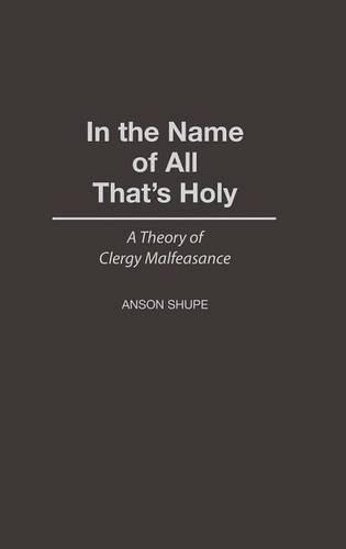 Бумажная книга «In the Name of All That's Holy: A Theory of Clergy Malfeasance», автор Энсон Шупе - фото №1
